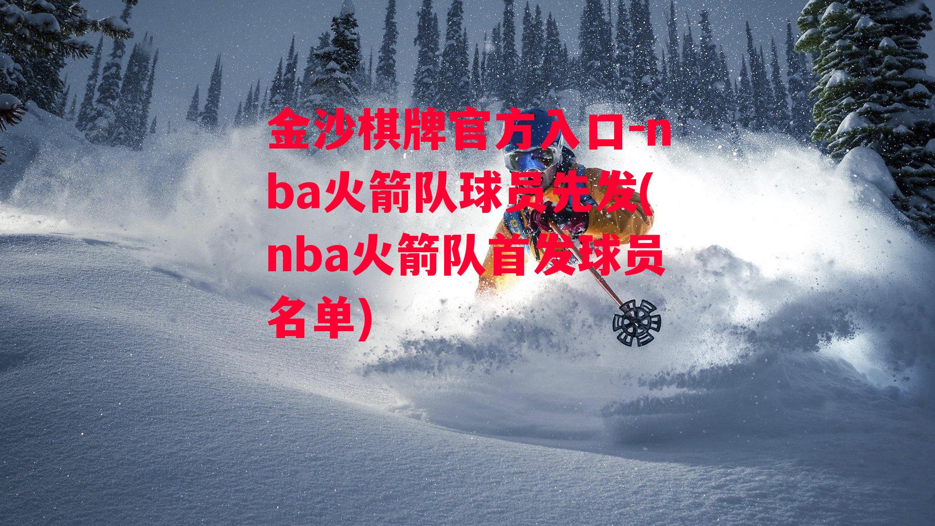 金沙棋牌官方入口-nba火箭队球员先发(nba火箭队首发球员名单)